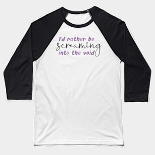 I'd rather be screaming into the void, stop the world Baseball T-Shirt